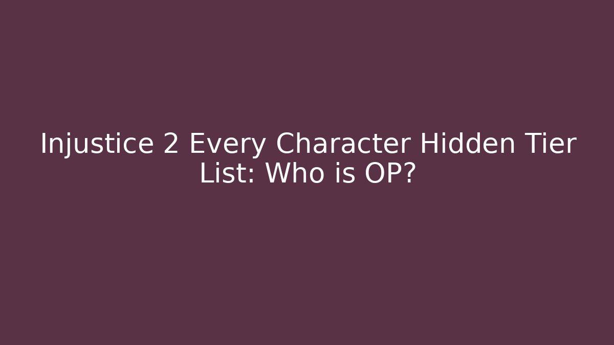 Injustice 2 Every Character Hidden Tier List: Who is OP?