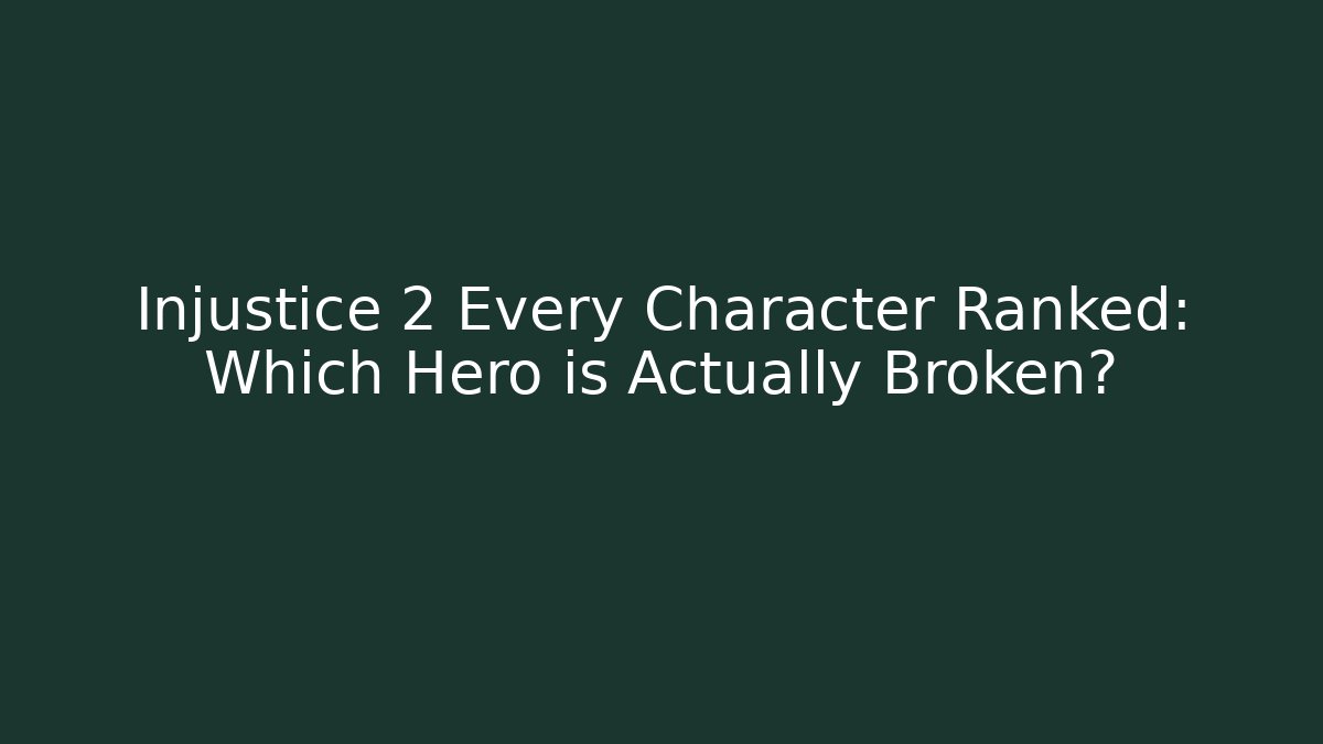 Injustice 2 Every Character Ranked: Which Hero is Actually Broken?