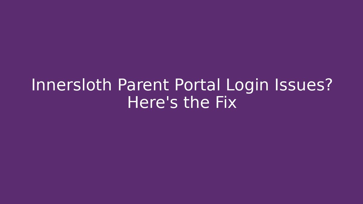 Innersloth Parent Portal Login Issues? Here's the Fix