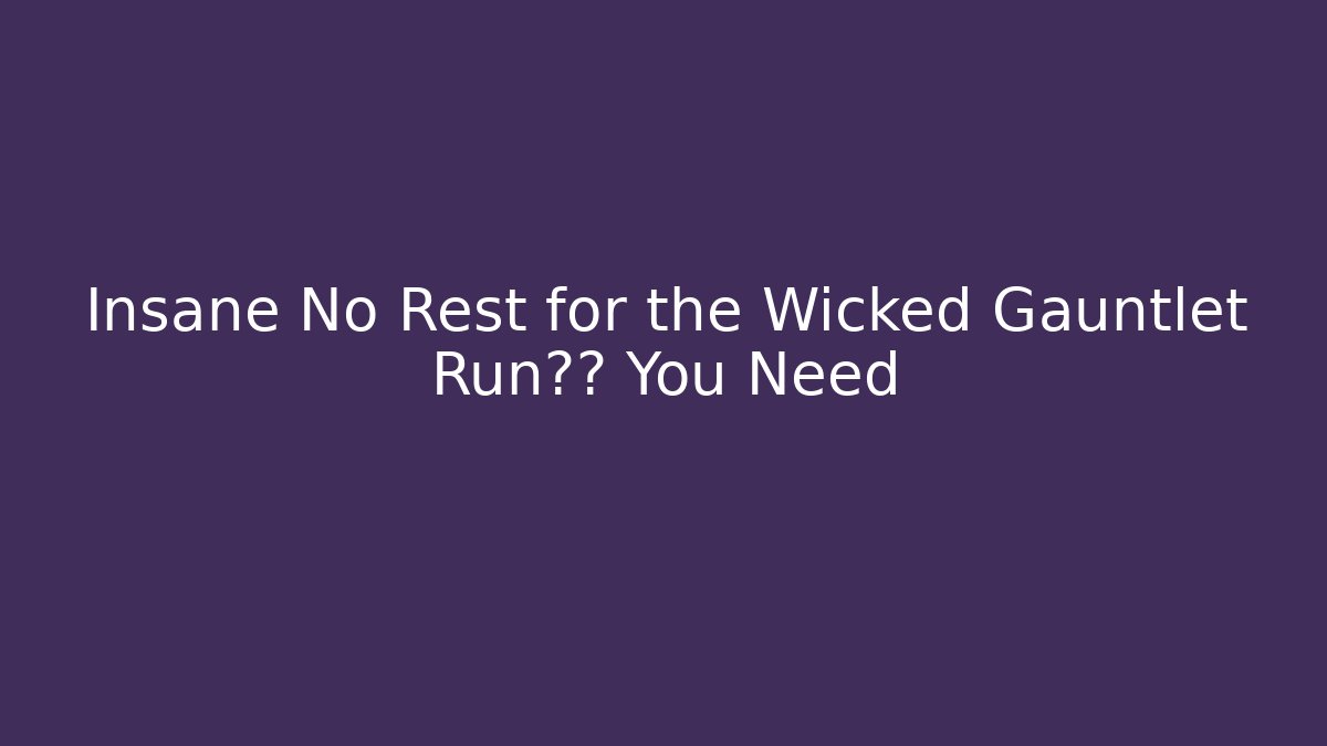 Insane No Rest for the Wicked Gauntlet Run攻略 You Need