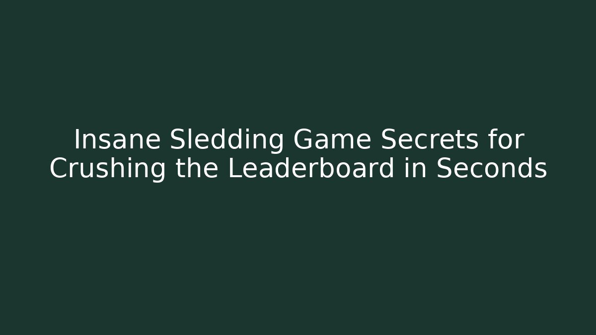 Insane Sledding Game Secrets for Crushing the Leaderboard in Seconds - Buddy Program