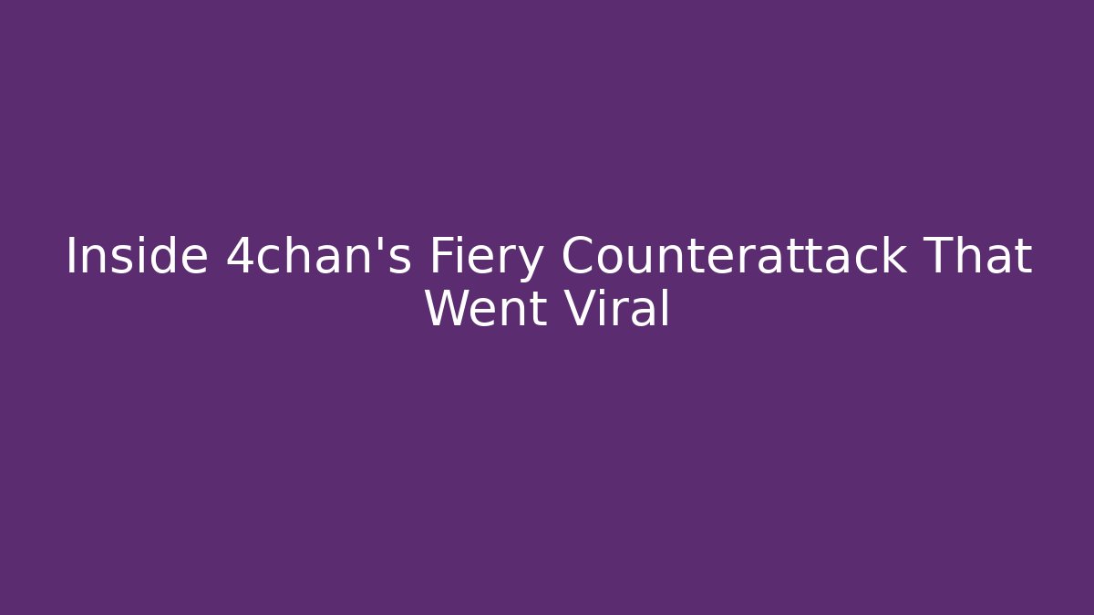 Inside 4chan's Fiery Counterattack That Went Viral
