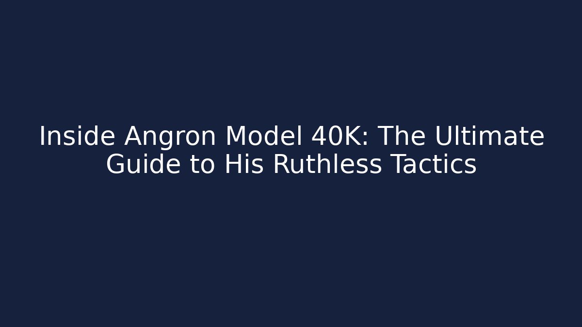 Inside Angron Model 40K: The Ultimate Guide to His Ruthless Tactics