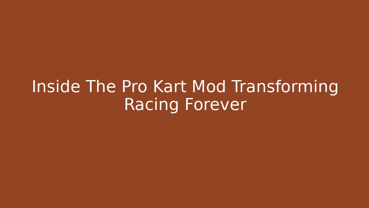 Inside The Pro Kart Mod Transforming Racing Forever