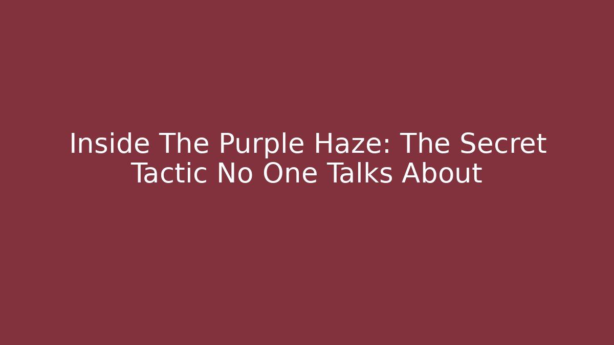 Inside The Purple Haze: The Secret Tactic No One Talks About