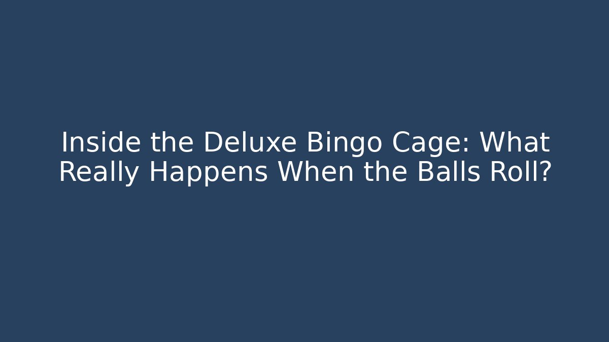 Inside the Deluxe Bingo Cage: What Really Happens When the Balls Roll?