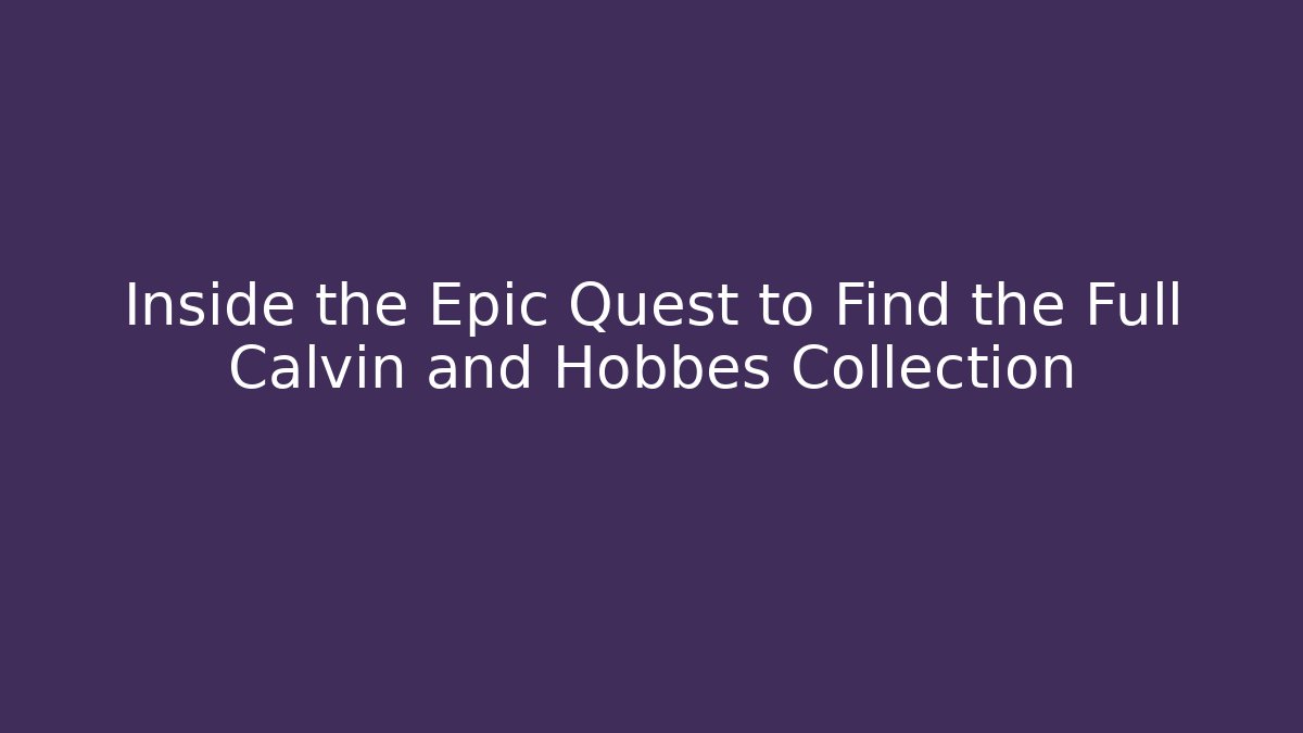Inside the Epic Quest to Find the Full Calvin and Hobbes Collection