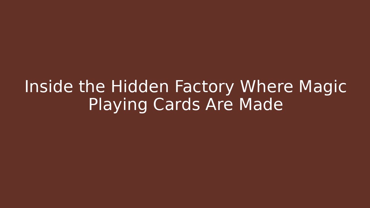 Inside the Hidden Factory Where Magic Playing Cards Are Made