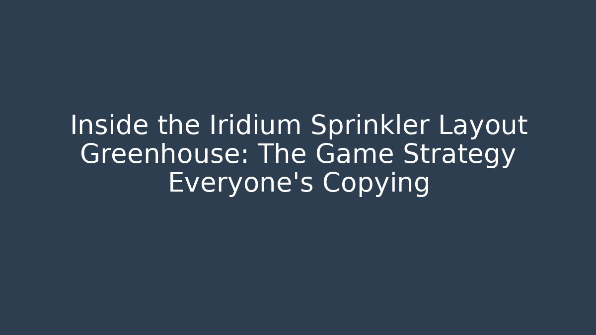 Inside the Iridium Sprinkler Layout Greenhouse: The Game Strategy Everyone’s Copying