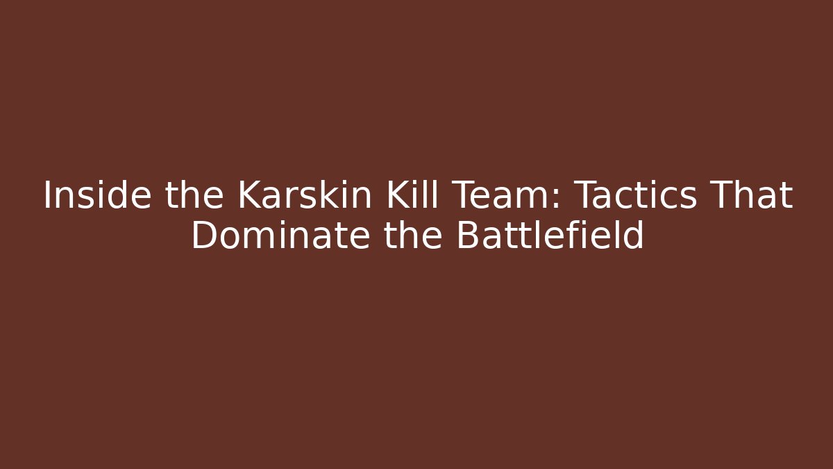 Inside the Karskin Kill Team: Tactics That Dominate the Battlefield