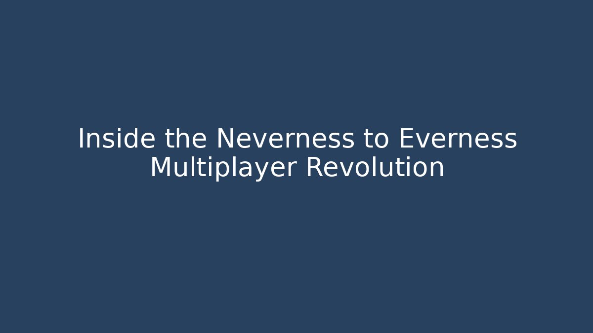 Inside the Neverness to Everness Multiplayer Revolution