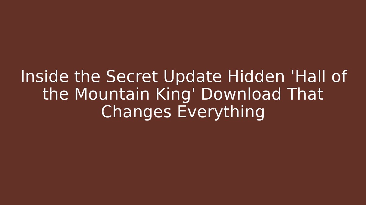 Inside the Secret Update Hidden 'Hall of the Mountain King' Download That Changes Everything