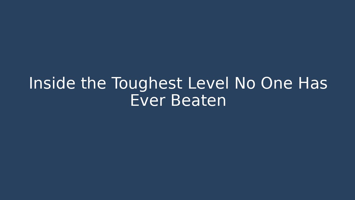Inside the Toughest Level No One Has Ever Beaten