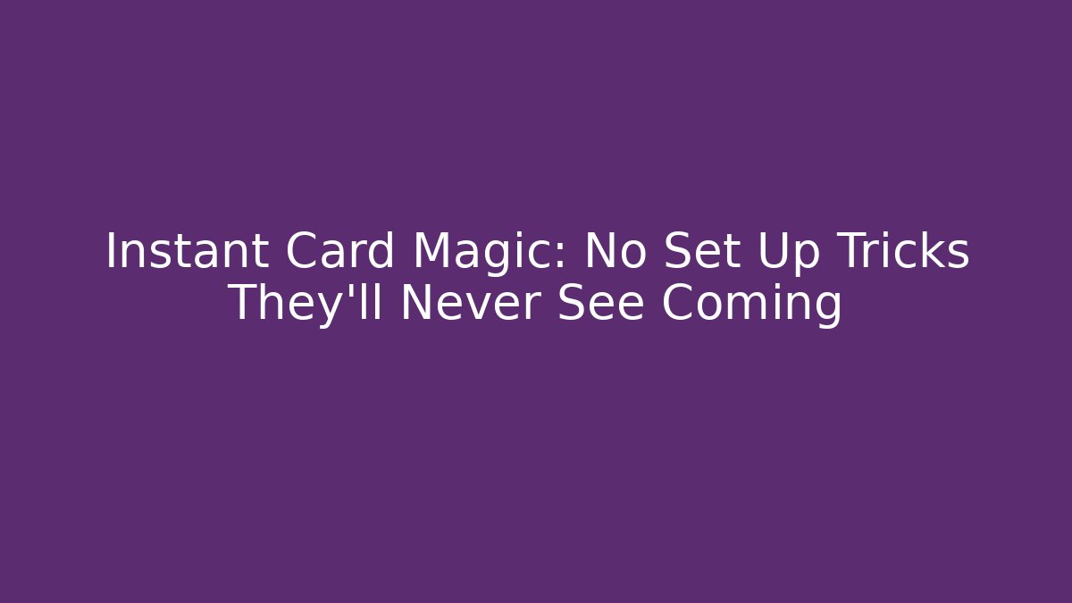 Instant Card Magic: No Set Up Tricks They'll Never See Coming