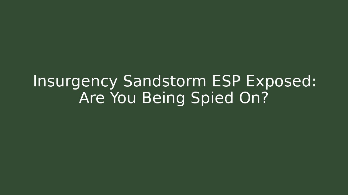 Insurgency Sandstorm ESP Exposed: Are You Being Spied On? - Buddy Program