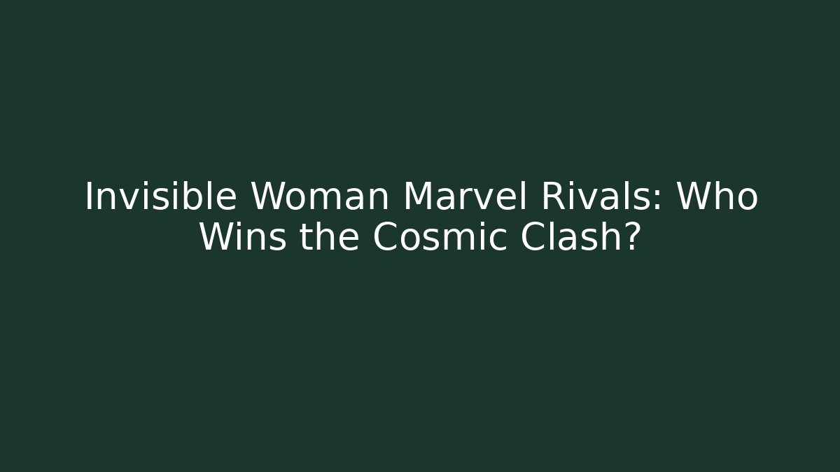 Invisible Woman Marvel Rivals: Who Wins the Cosmic Clash?