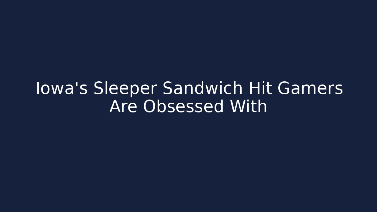 Iowa's Sleeper Sandwich Hit Gamers Are Obsessed With