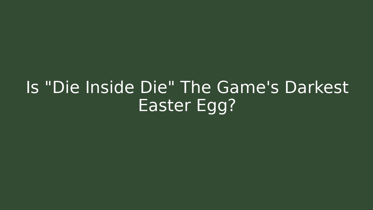 Is "Die Inside Die" The Game's Darkest Easter Egg? - Buddy Program