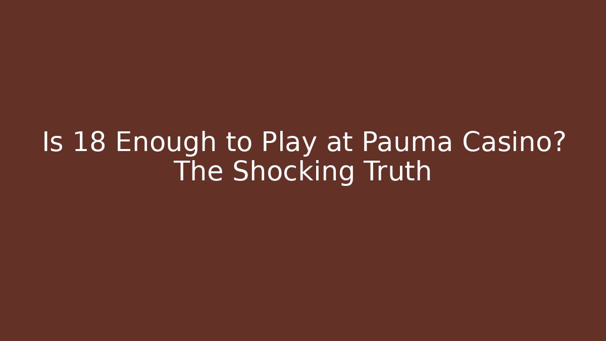 Is 18 Enough to Play at Pauma Casino? The Shocking Truth