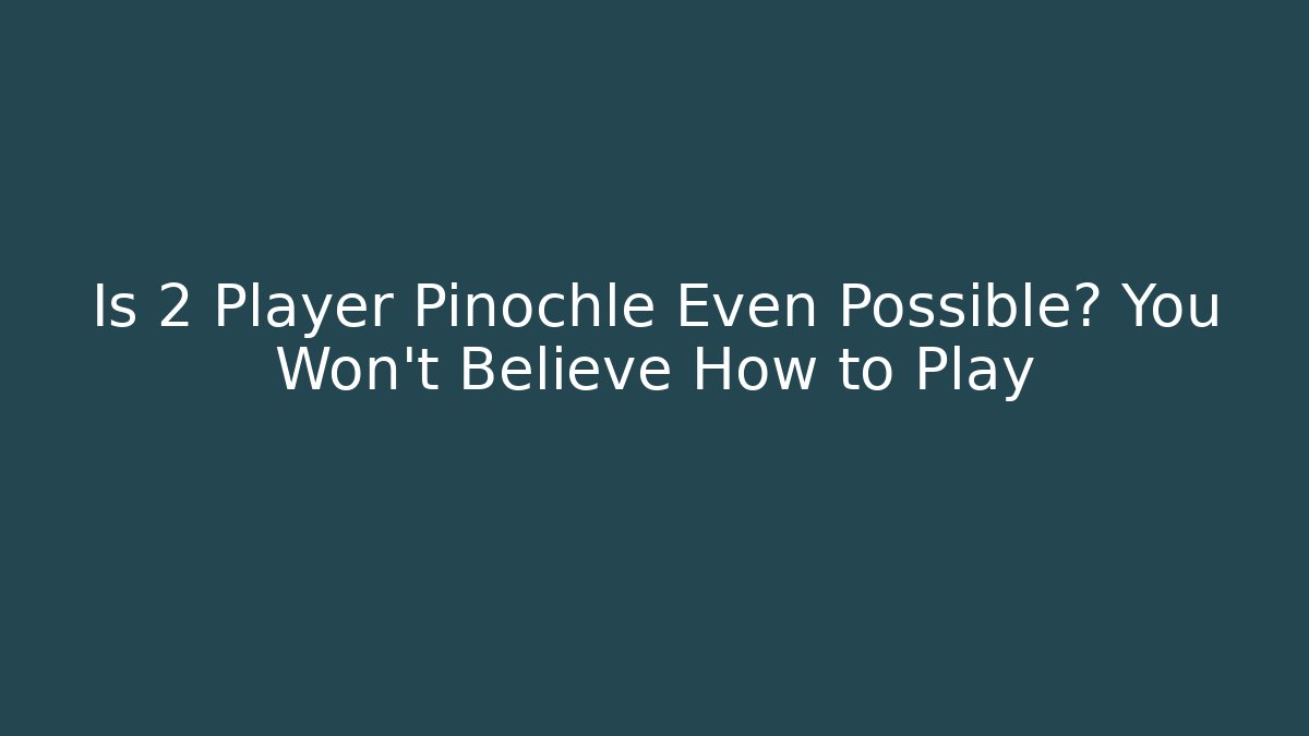 Is 2 Player Pinochle Even Possible? You Won't Believe How to Play
