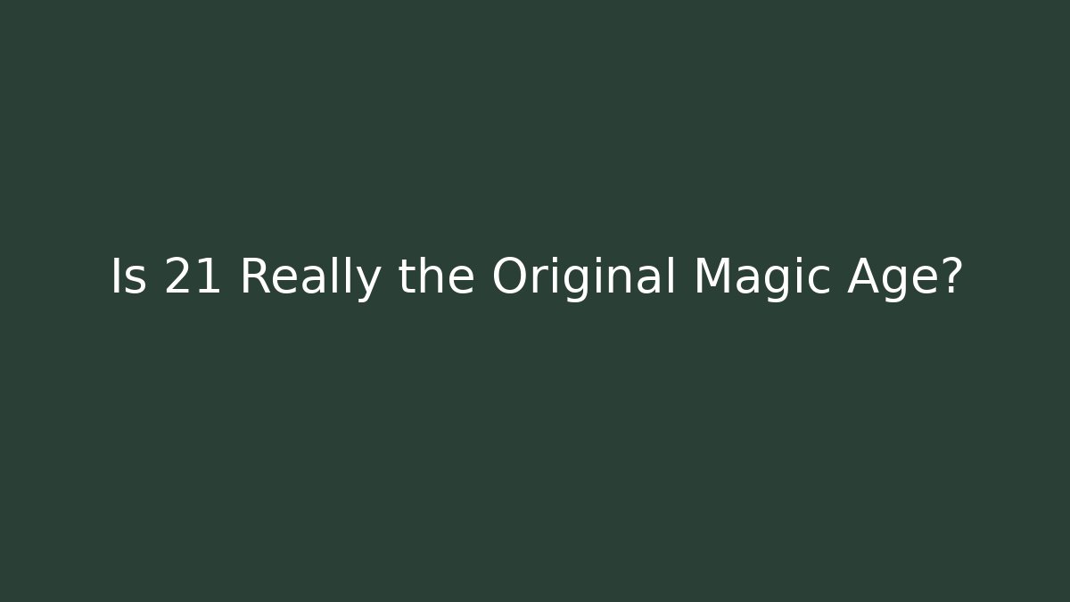 Is 21 Really the Original Magic Age?