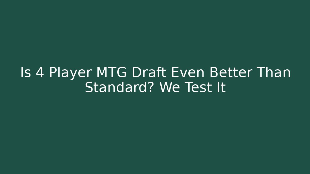 Is 4 Player MTG Draft Even Better Than Standard? We Test It - Buddy Program