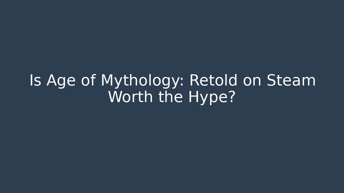 Is Age of Mythology: Retold on Steam Worth the Hype?