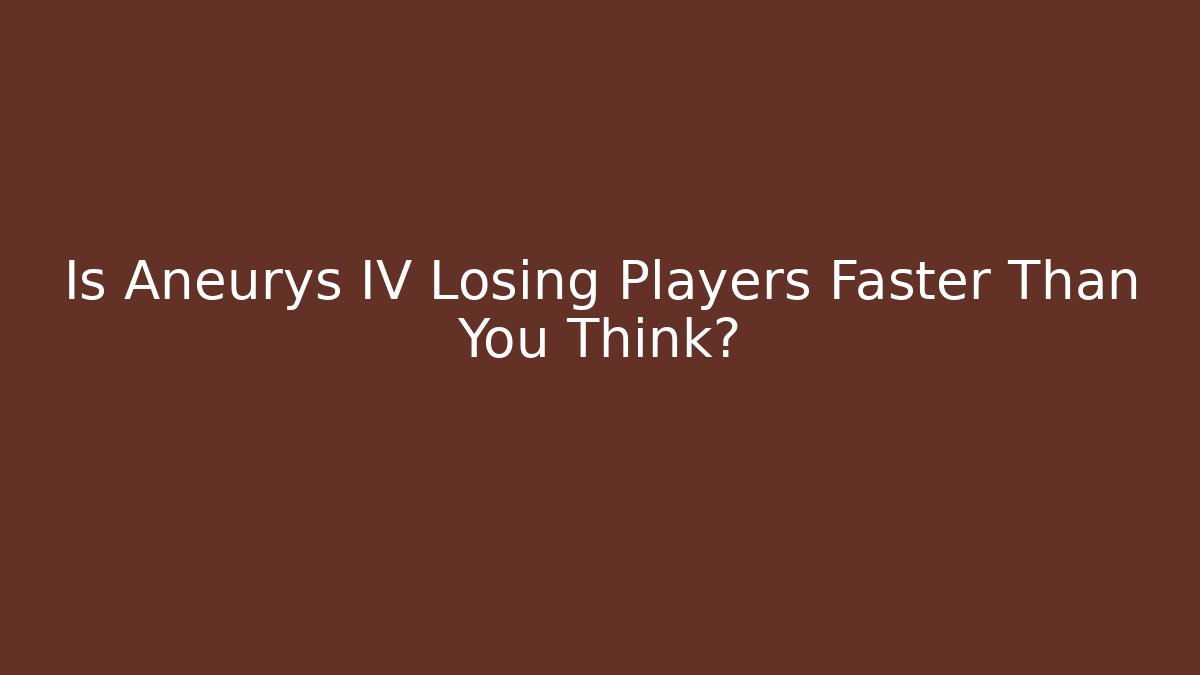 Is Aneurys IV Losing Players Faster Than You Think?