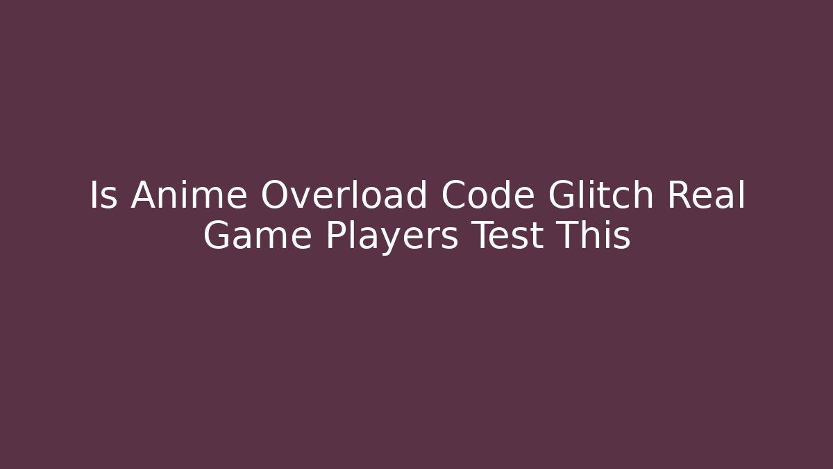 Is Anime Overload Code Glitch Real Game Players Test This - Buddy Program