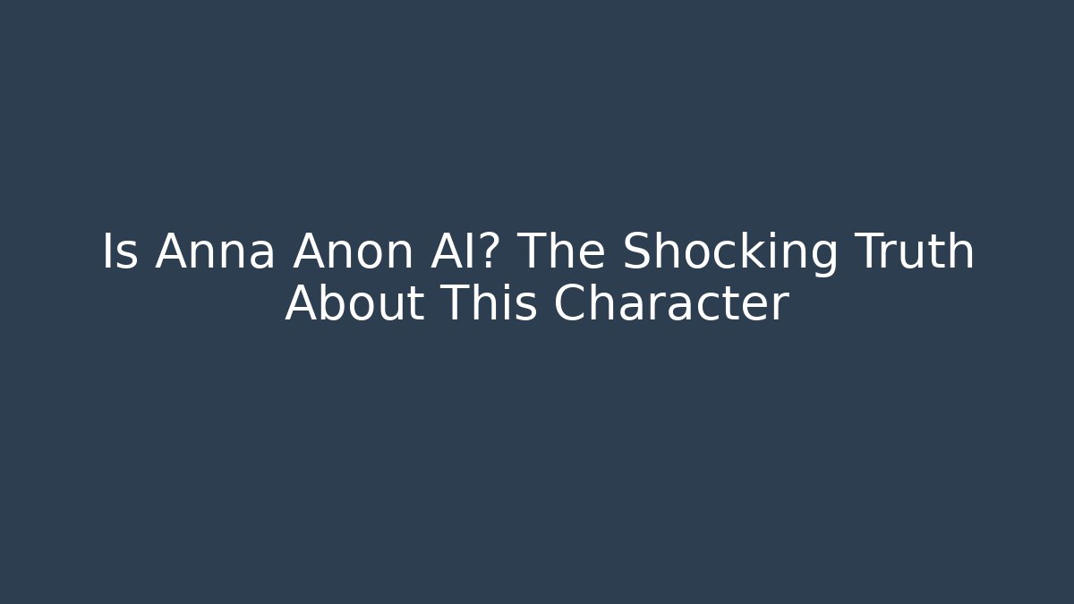 Is Anna Anon AI? The Shocking Truth About This Character