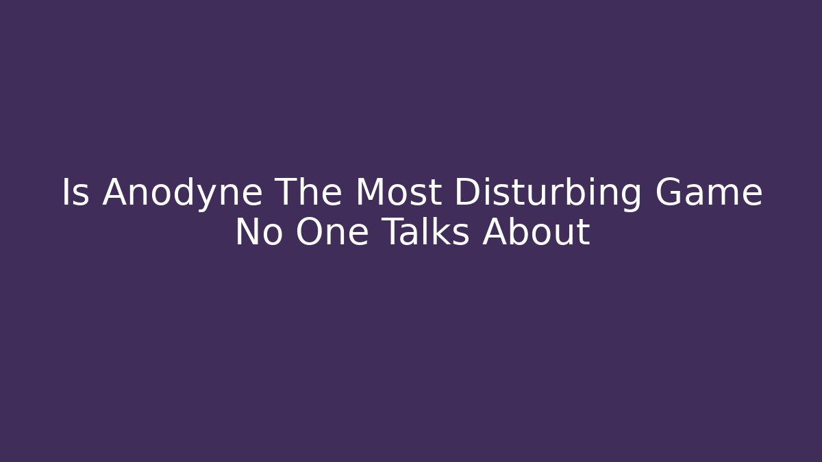 Is Anodyne The Most Disturbing Game No One Talks About