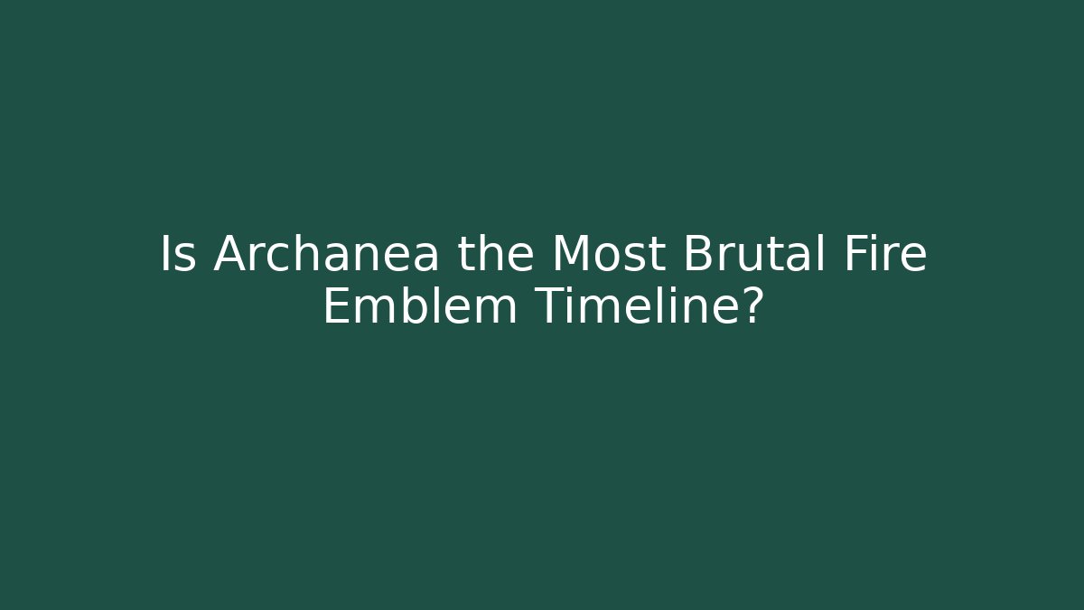 Is Archanea the Most Brutal Fire Emblem Timeline?