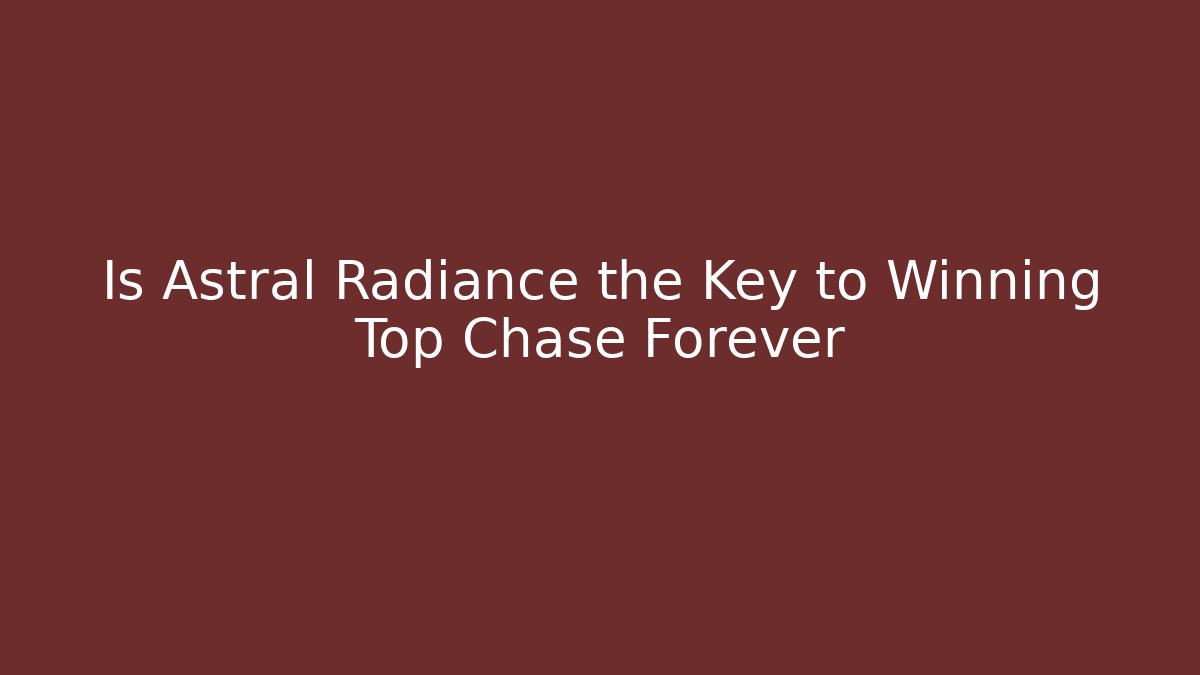 Is Astral Radiance the Key to Winning Top Chase Forever