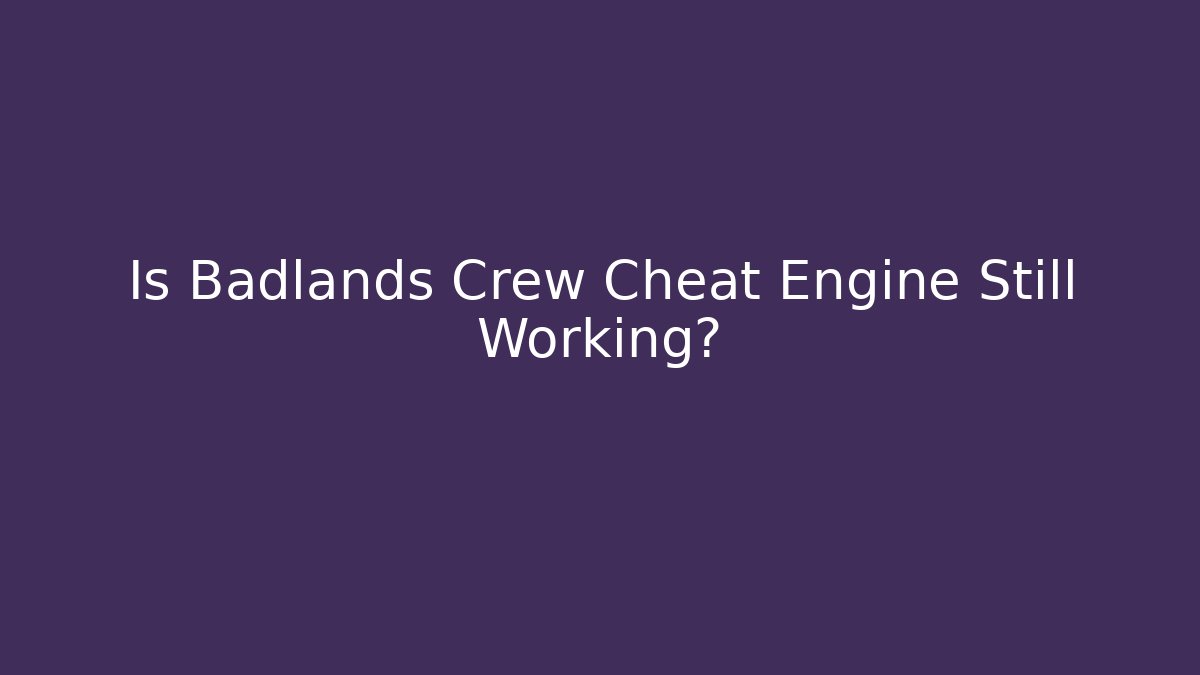 Is Badlands Crew Cheat Engine Still Working?