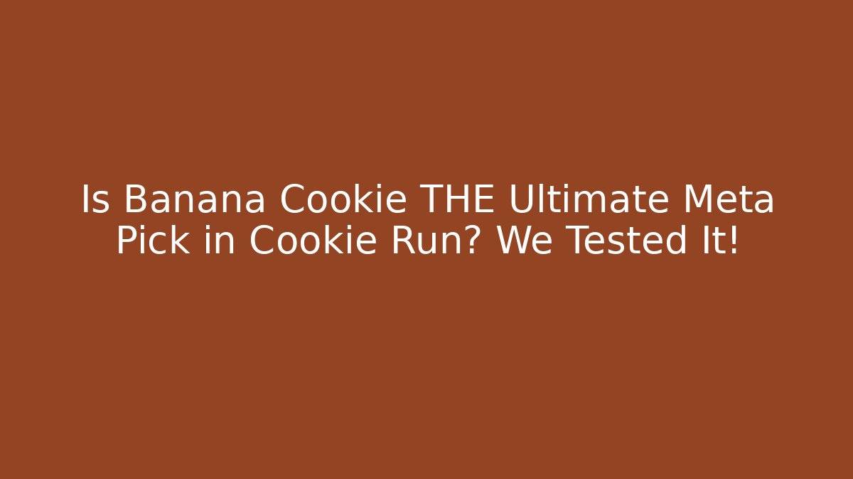 Is Banana Cookie THE Ultimate Meta Pick in Cookie Run? We Tested It!