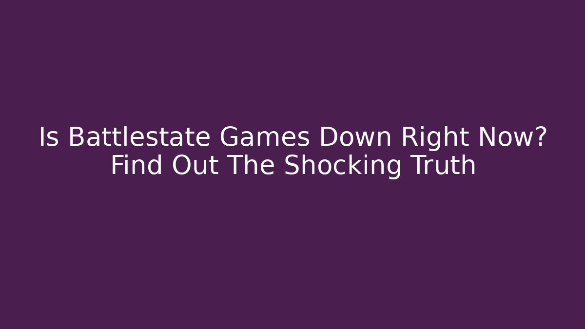 Is Battlestate Games Down Right Now? Find Out The Shocking Truth