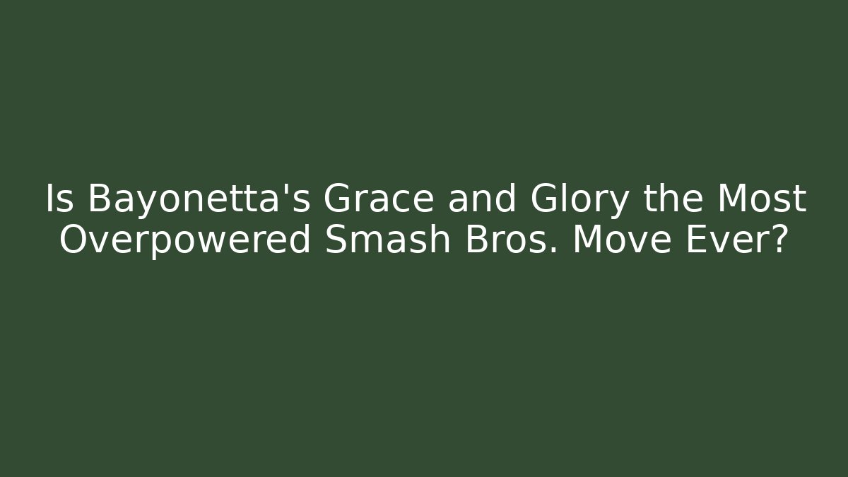 Is Bayonetta's Grace and Glory the Most Overpowered Smash Bros. Move Ever?
