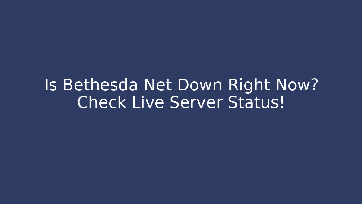 Is Bethesda Net Down Right Now? Check Live Server Status!