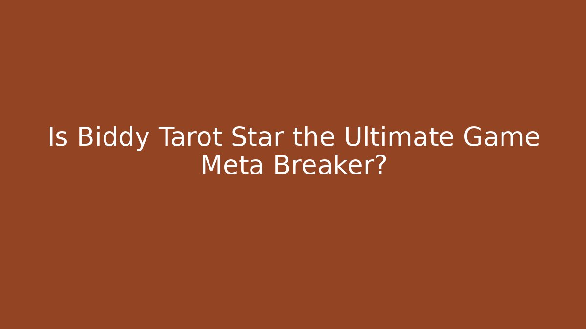Is Biddy Tarot Star the Ultimate Game Meta Breaker?