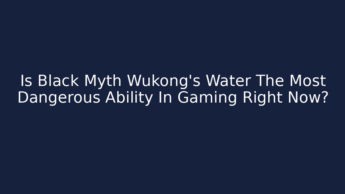 Is Black Myth Wukong's Water The Most Dangerous Ability In Gaming Right Now?