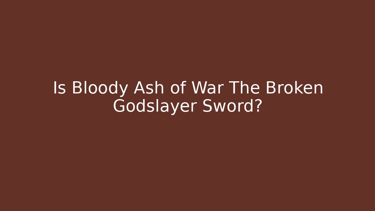 Is Bloody Ash of War The Broken Godslayer Sword?