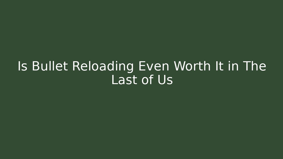 Is Bullet Reloading Even Worth It in The Last of Us