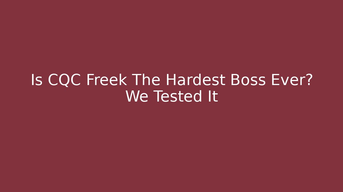 Is CQC Freek The Hardest Boss Ever? We Tested It