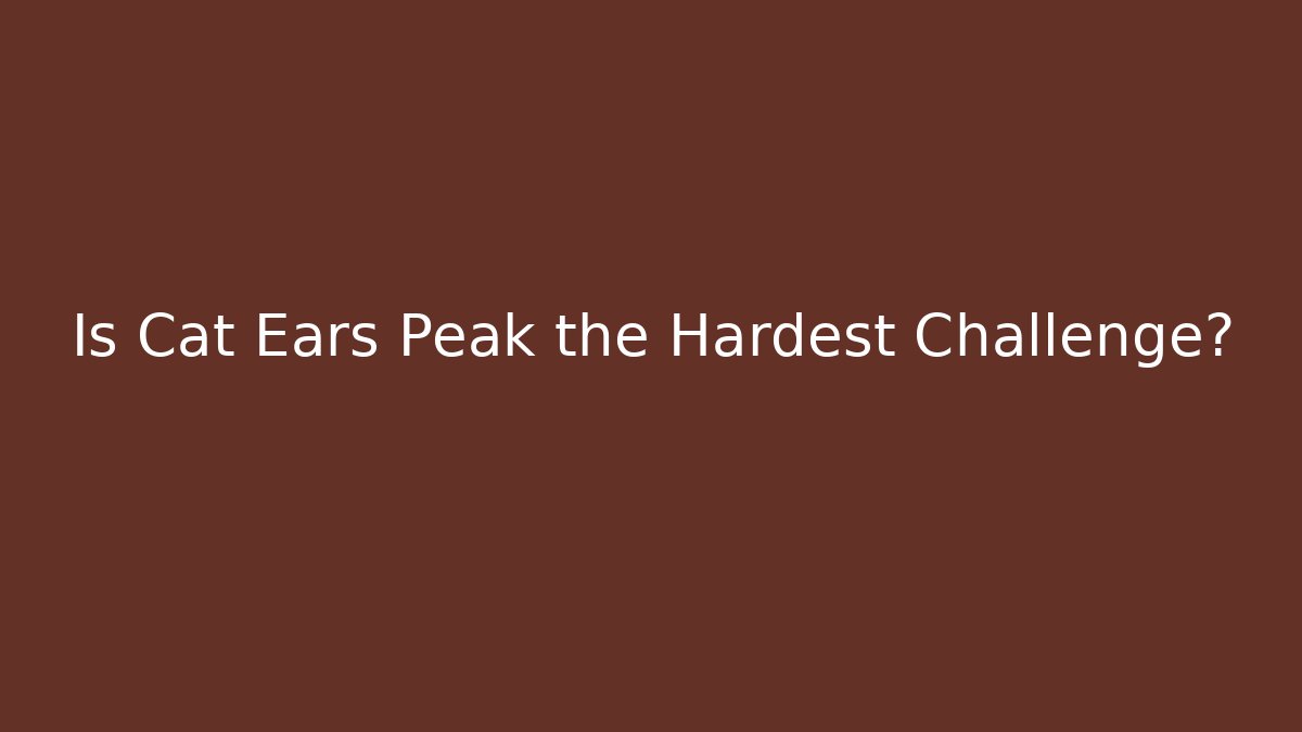 Is Cat Ears Peak the Hardest Challenge?