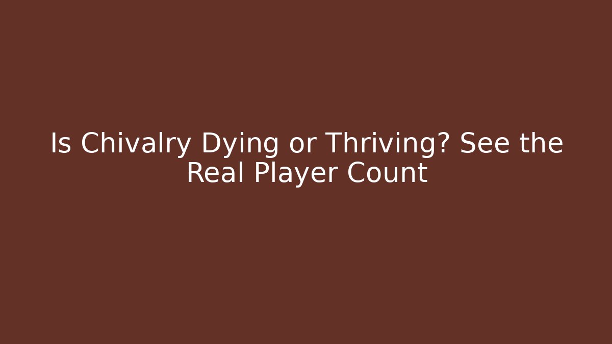 Is Chivalry Dying or Thriving? See the Real Player Count