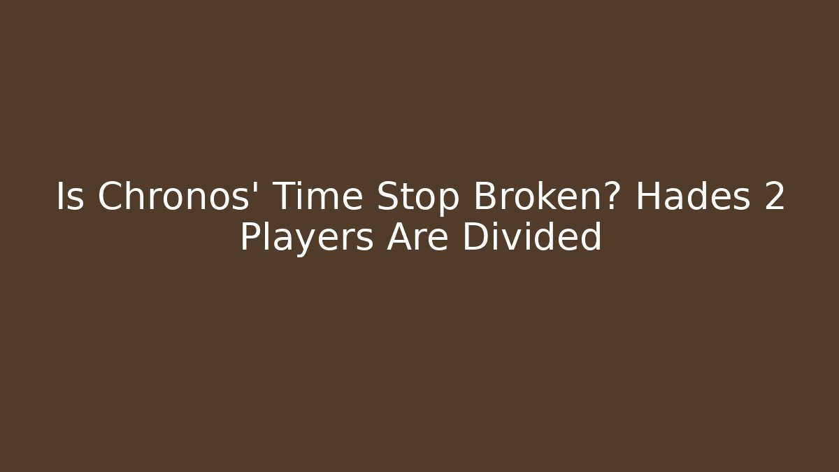 Is Chronos' Time Stop Broken? Hades 2 Players Are Divided
