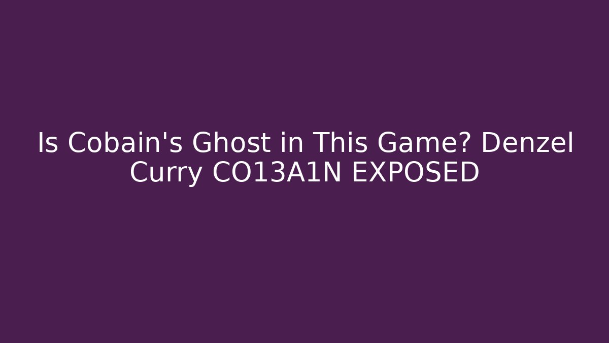 Is Cobain's Ghost in This Game? Denzel Curry CO13A1N EXPOSED