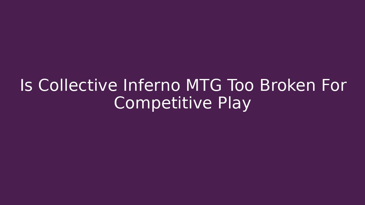 Is Collective Inferno MTG Too Broken For Competitive Play - Buddy Program