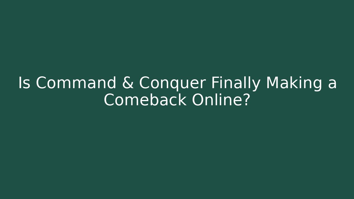 Is Command & Conquer Finally Making a Comeback Online?