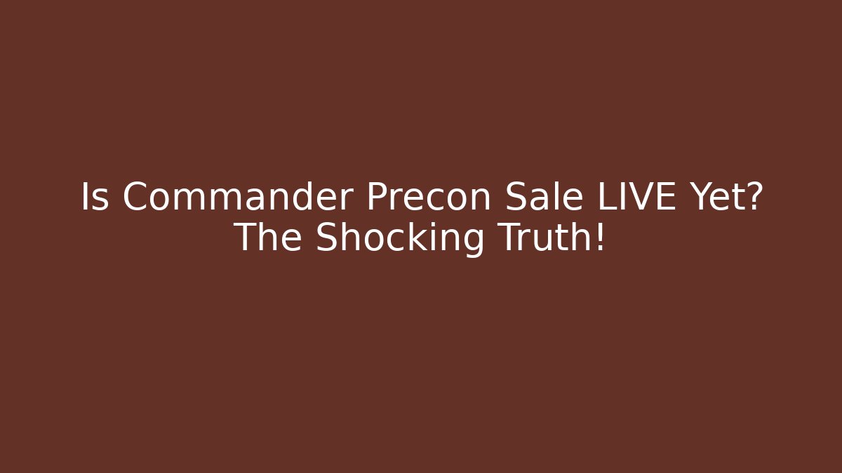 Is Commander Precon Sale LIVE Yet? The Shocking Truth!